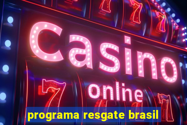 programa resgate brasil